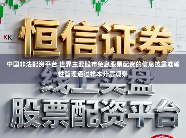 中国非法配资平台 世界主要股市免息股票配资的信息披露准确性管理通过样本分层观察