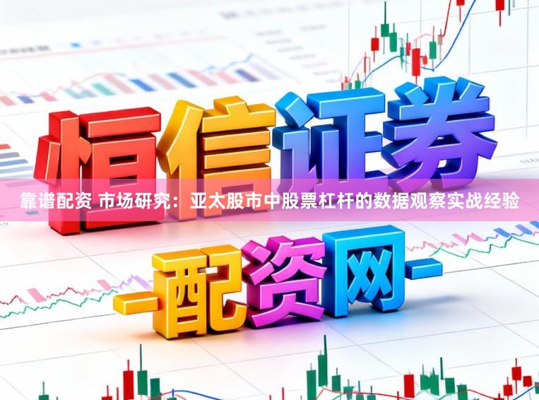 靠谱配资 市场研究：亚太股市中股票杠杆的数据观察实战经验