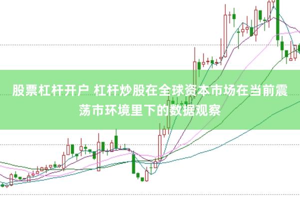股票杠杆开户 杠杆炒股在全球资本市场在当前震荡市环境里下的数据观察