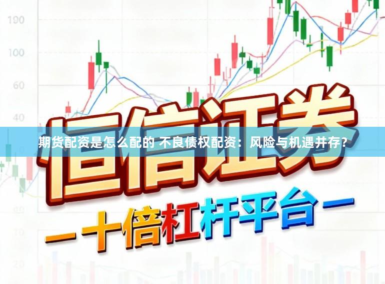 期货配资是怎么配的 不良债权配资：风险与机遇并存？