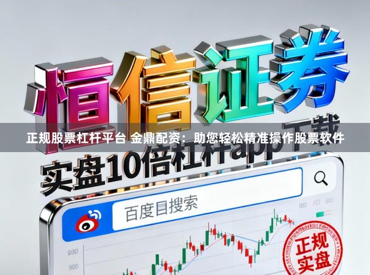 正规股票杠杆平台 金鼎配资：助您轻松精准操作股票软件