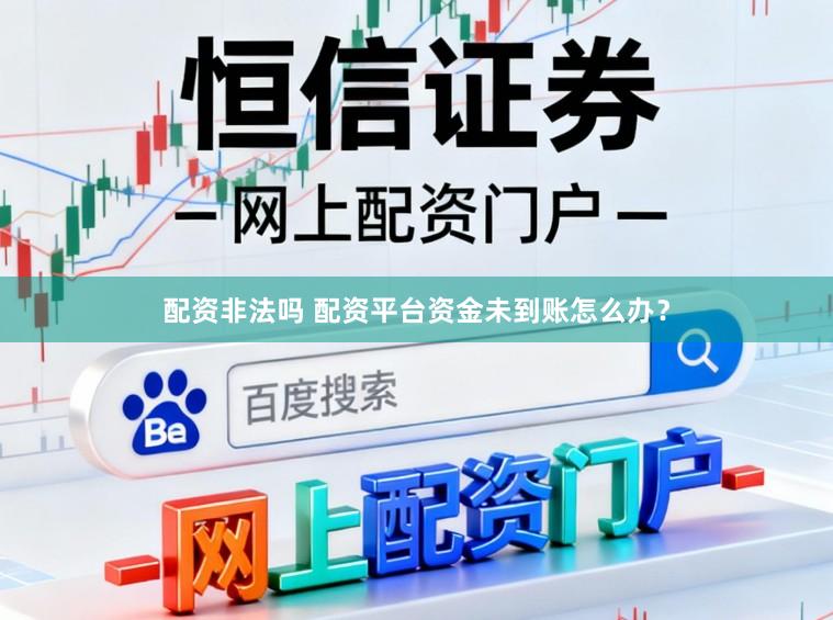 配资非法吗 配资平台资金未到账怎么办？